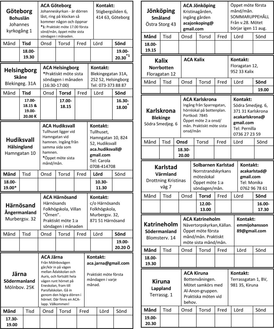 31A ACA Helsingborg * (16:30-17:00) *1 Blekingegatan 31A, 252 52, Helsingborg Tel: 073-373 88 87 18.15 & K Hudiksvall Hälsingland Hamngatan 10 18.