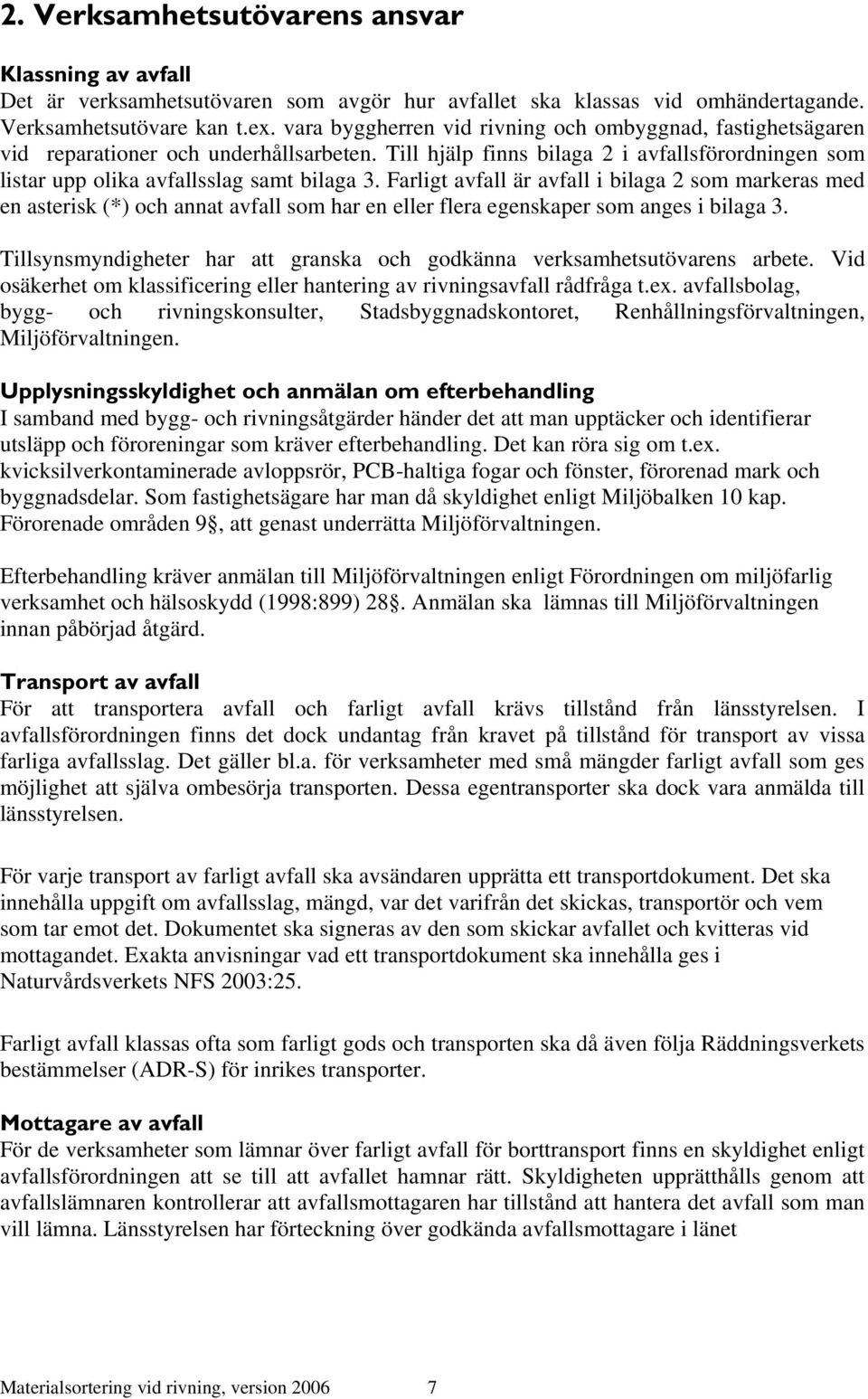 Farligt avfall är avfall i bilaga 2 som markeras med en asterisk (*) och annat avfall som har en eller flera egenskaper som anges i bilaga 3.