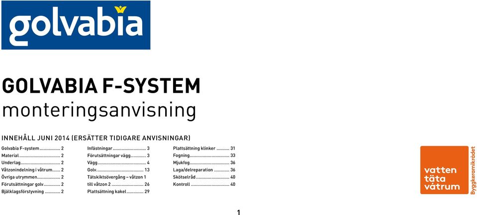 .. 2 Infästningar... 3 Förutsättningar vägg... 3 Vägg... 4 Golv... 13 Tätskiktsövergång våtzon 1 till våtzon 2.