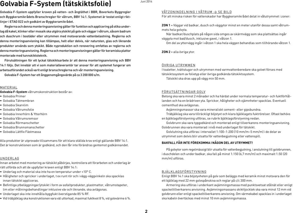 Reglerna och denna monteringsanvisning gäller för funktion och applicering på olika underlag då kakel, klinker eller mosaik ska utgöra ytskikt på golv och väggar i våtrum, såsom badrum och duschrum i