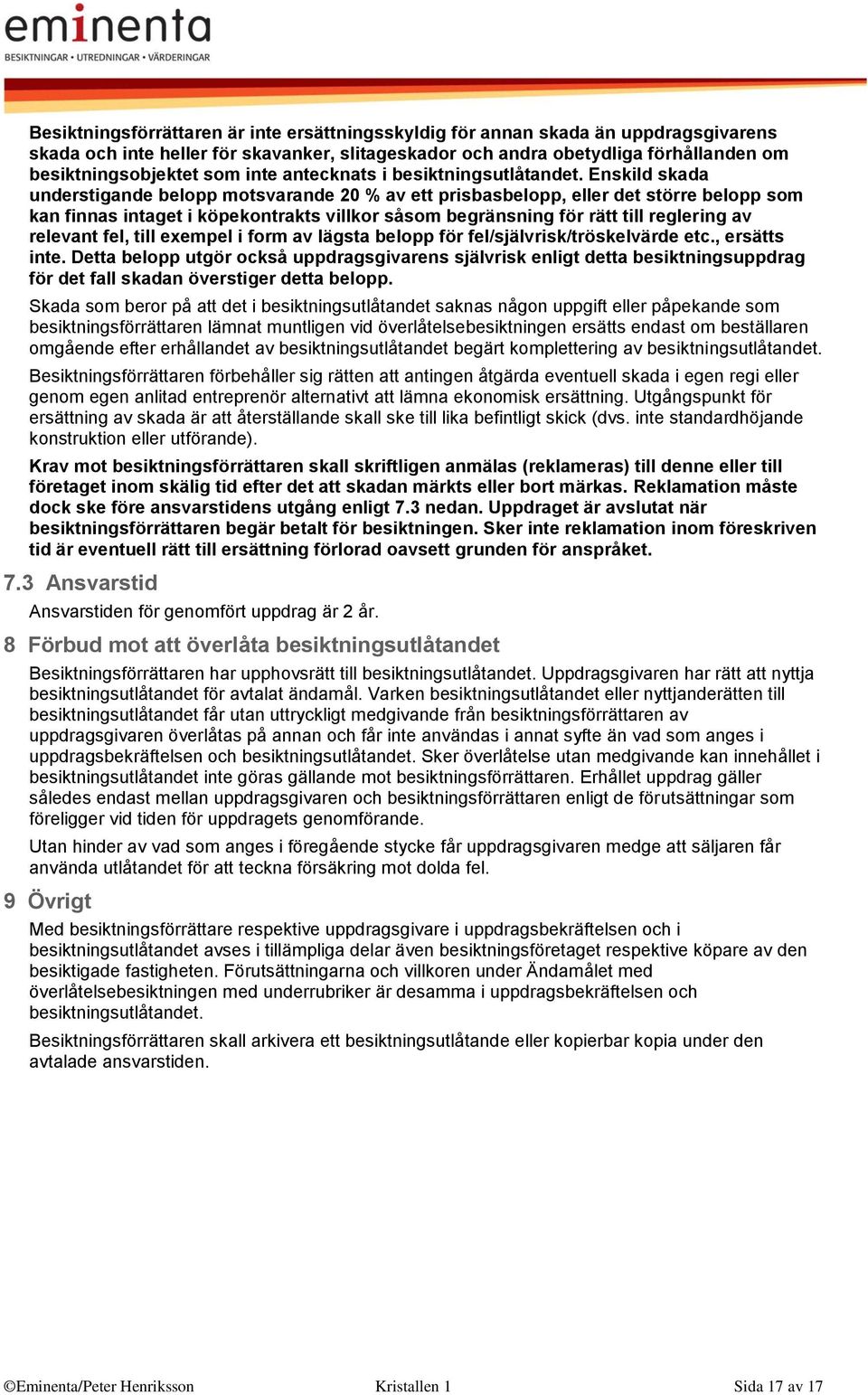 Enskild skada understigande belopp motsvarande 20 % av ett prisbasbelopp, eller det större belopp som kan finnas intaget i köpekontrakts villkor såsom begränsning för rätt till reglering av relevant