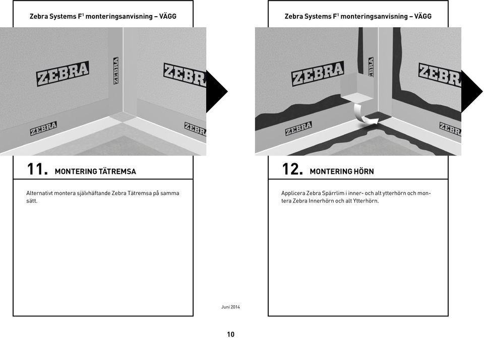 MONTERING HÖRN Alternativt montera självhäftande Zebra Tätremsa på samma