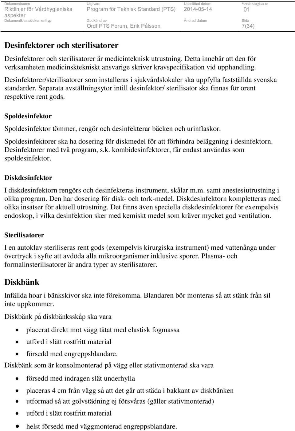 Desinfektorer/sterilisatorer som installeras i sjukvårdslokaler ska uppfylla fastställda svenska standarder.