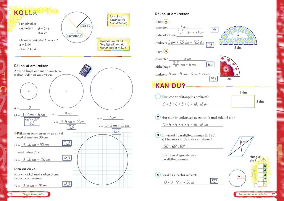 dm + 7, dm =, dm omkrets,9 dm Figur : 8 cm diameter 8 cm = 6, Räkna ut omkretsen cirkelbåge nvänd linjal och mät diametern. Räkna sedan ut omkretsen.