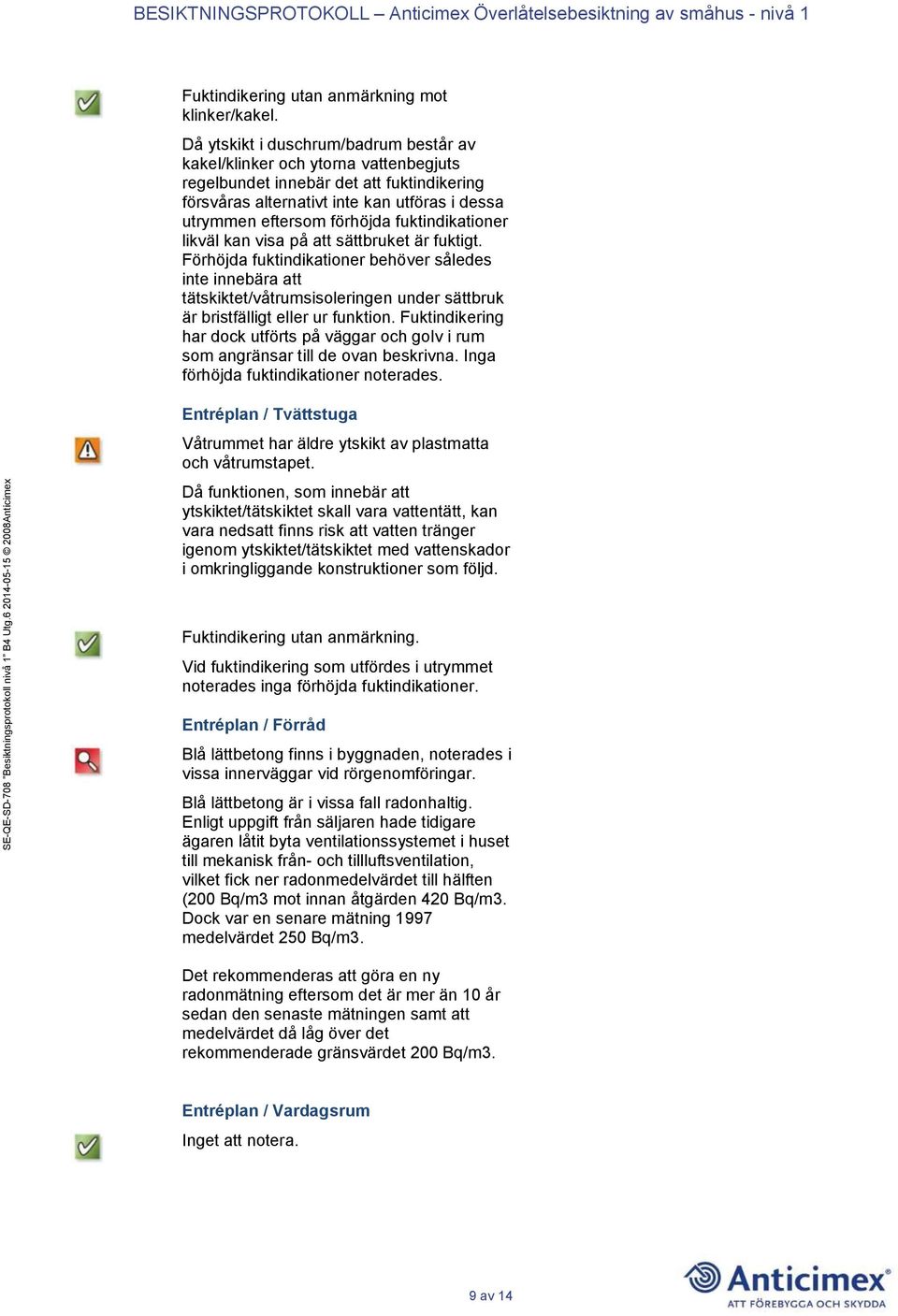 fuktindikationer likväl kan visa på att sättbruket är fuktigt.