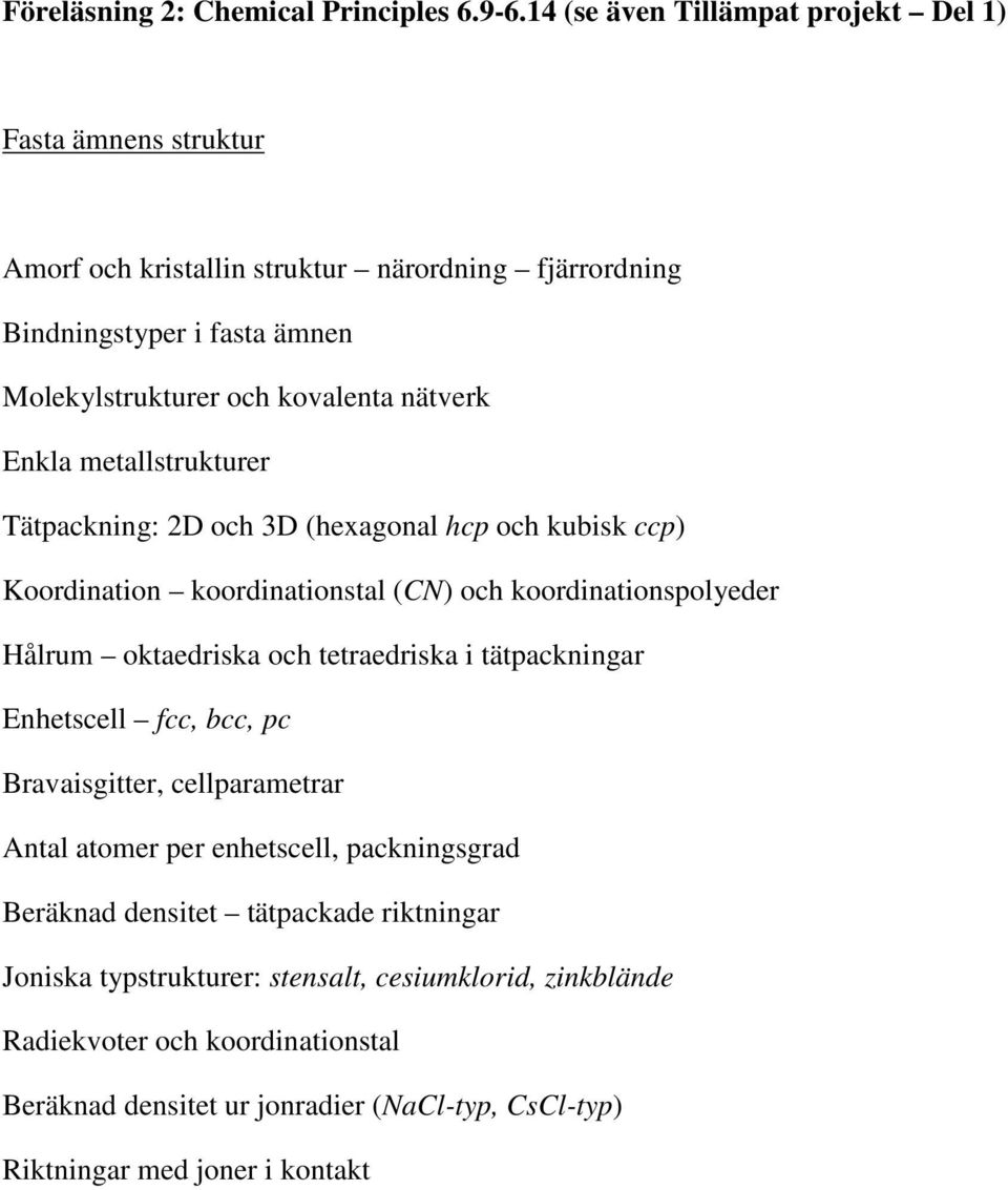 nätverk Enkla metallstrukturer Tätpackning: 2D och 3D (hexagonal hcp och kubisk ccp) Koordination koordinationstal (CN) och koordinationspolyeder Hålrum oktaedriska och