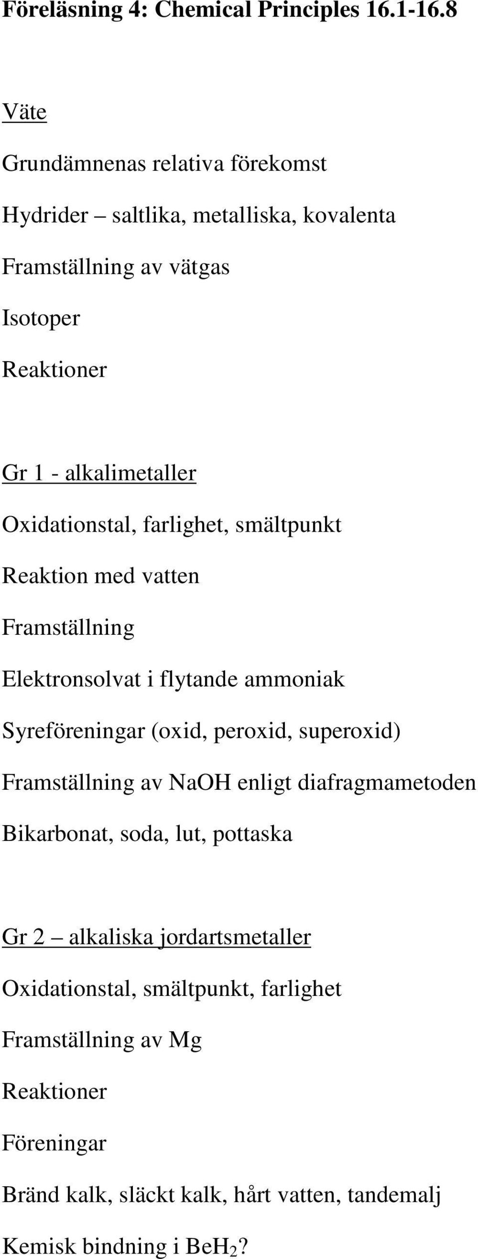 Oxidationstal, farlighet, smältpunkt Reaktion med vatten Framställning Elektronsolvat i flytande ammoniak Syreföreningar (oxid, peroxid, superoxid)