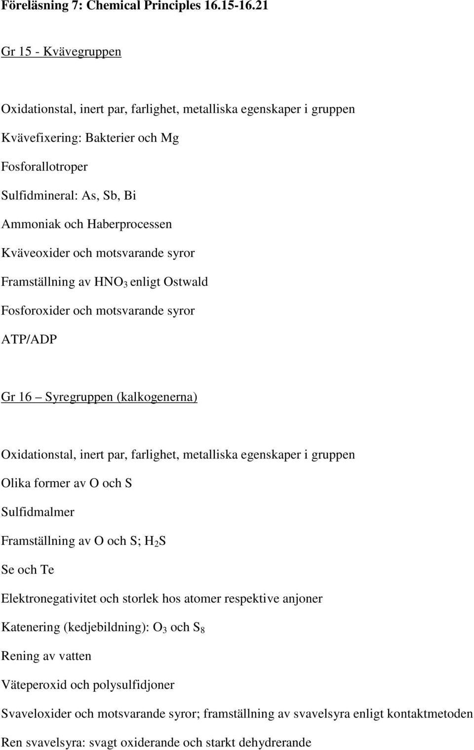 Kväveoxider och motsvarande syror Framställning av HNO 3 enligt Ostwald Fosforoxider och motsvarande syror ATP/ADP Gr 16 Syregruppen (kalkogenerna) Oxidationstal, inert par, farlighet, metalliska