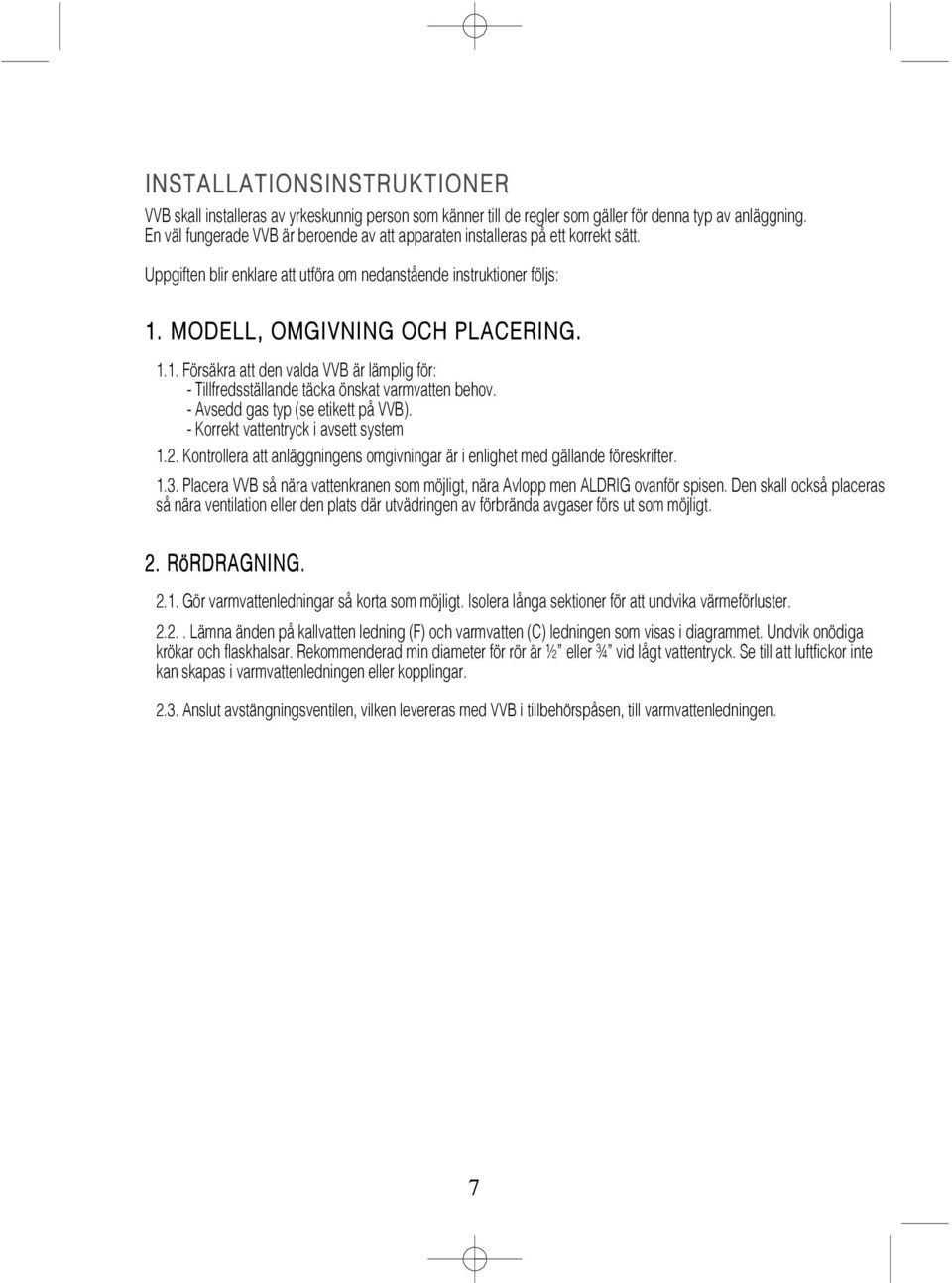 MODELL, OMGIVNING OCH PLACERING. 1.1. Försäkra att den valda VVB är lämplig för: - Tillfredsställande täcka önskat varmvatten behov. - Avsedd gas typ (se etikett på VVB).