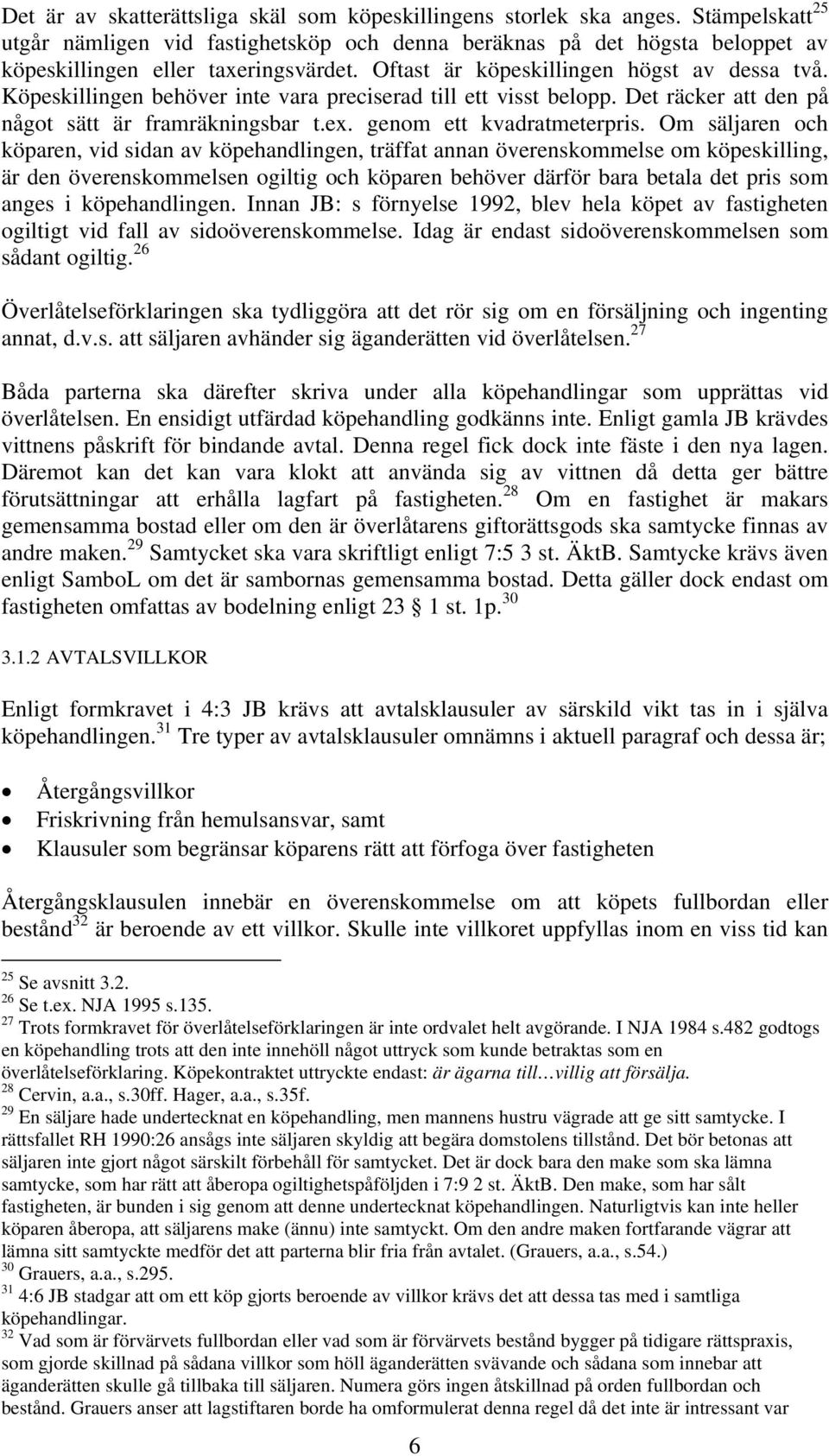 Köpeskillingen behöver inte vara preciserad till ett visst belopp. Det räcker att den på något sätt är framräkningsbar t.ex. genom ett kvadratmeterpris.