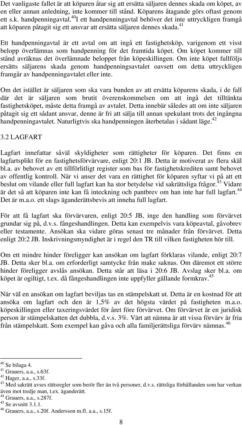 41 Ett handpenningavtal är ett avtal om att ingå ett fastighetsköp, varigenom ett visst belopp överlämnas som handpenning för det framtida köpet.