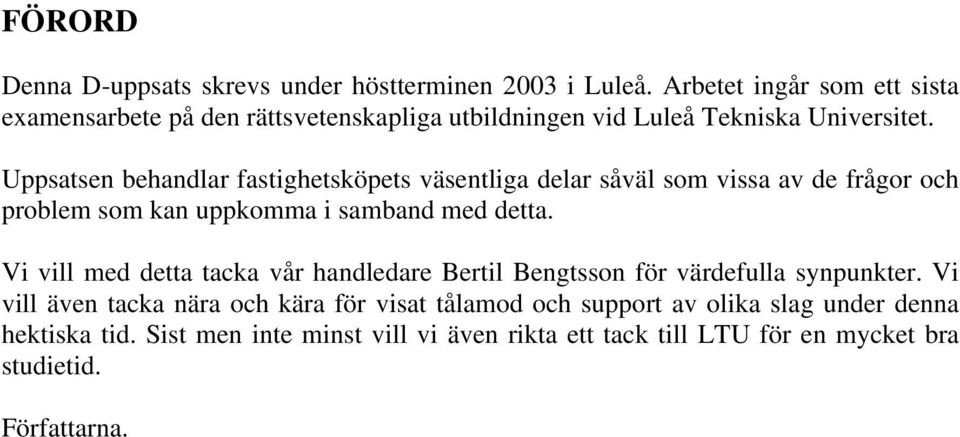 Uppsatsen behandlar fastighetsköpets väsentliga delar såväl som vissa av de frågor och problem som kan uppkomma i samband med detta.