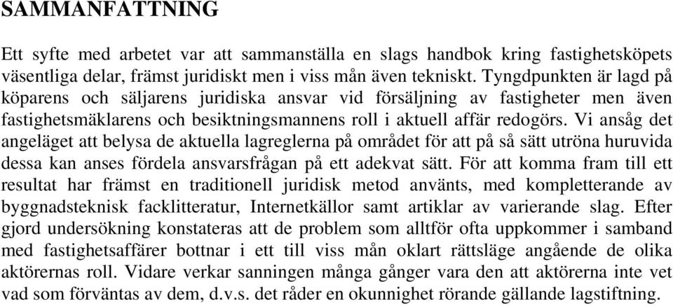 Vi ansåg det angeläget att belysa de aktuella lagreglerna på området för att på så sätt utröna huruvida dessa kan anses fördela ansvarsfrågan på ett adekvat sätt.