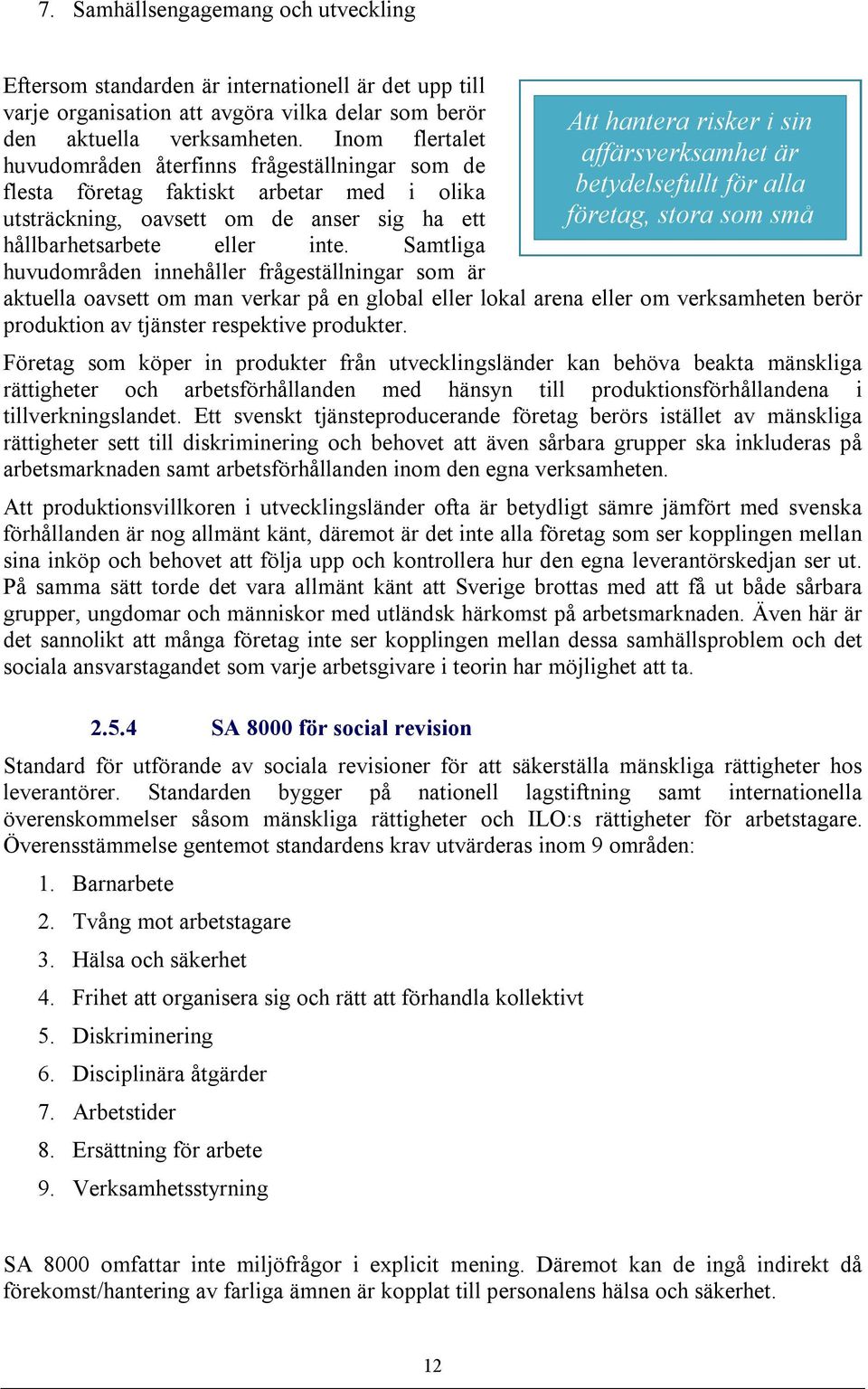 Samtliga huvudområden innehåller frågeställningar som är aktuella oavsett om man verkar på en global eller lokal arena eller om verksamheten berör produktion av tjänster respektive produkter.