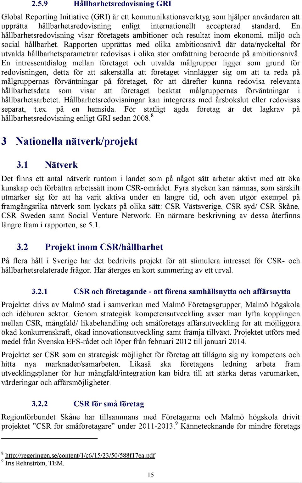 Rapporten upprättas med olika ambitionsnivå där data/nyckeltal för utvalda hållbarhetsparametrar redovisas i olika stor omfattning beroende på ambitionsnivå.