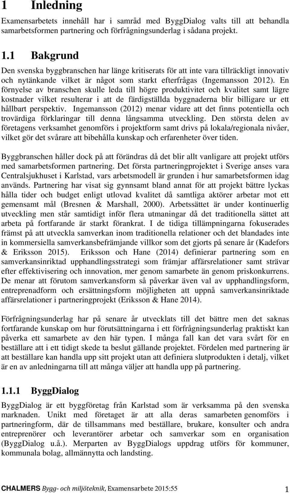 En förnyelse av branschen skulle leda till högre produktivitet och kvalitet samt lägre kostnader vilket resulterar i att de färdigställda byggnaderna blir billigare ur ett hållbart perspektiv.