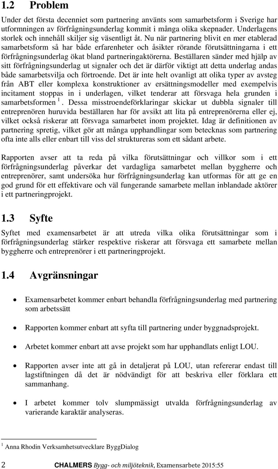 Nu när partnering blivit en mer etablerad samarbetsform så har både erfarenheter och åsikter rörande förutsättningarna i ett förfrågningsunderlag ökat bland partneringaktörerna.