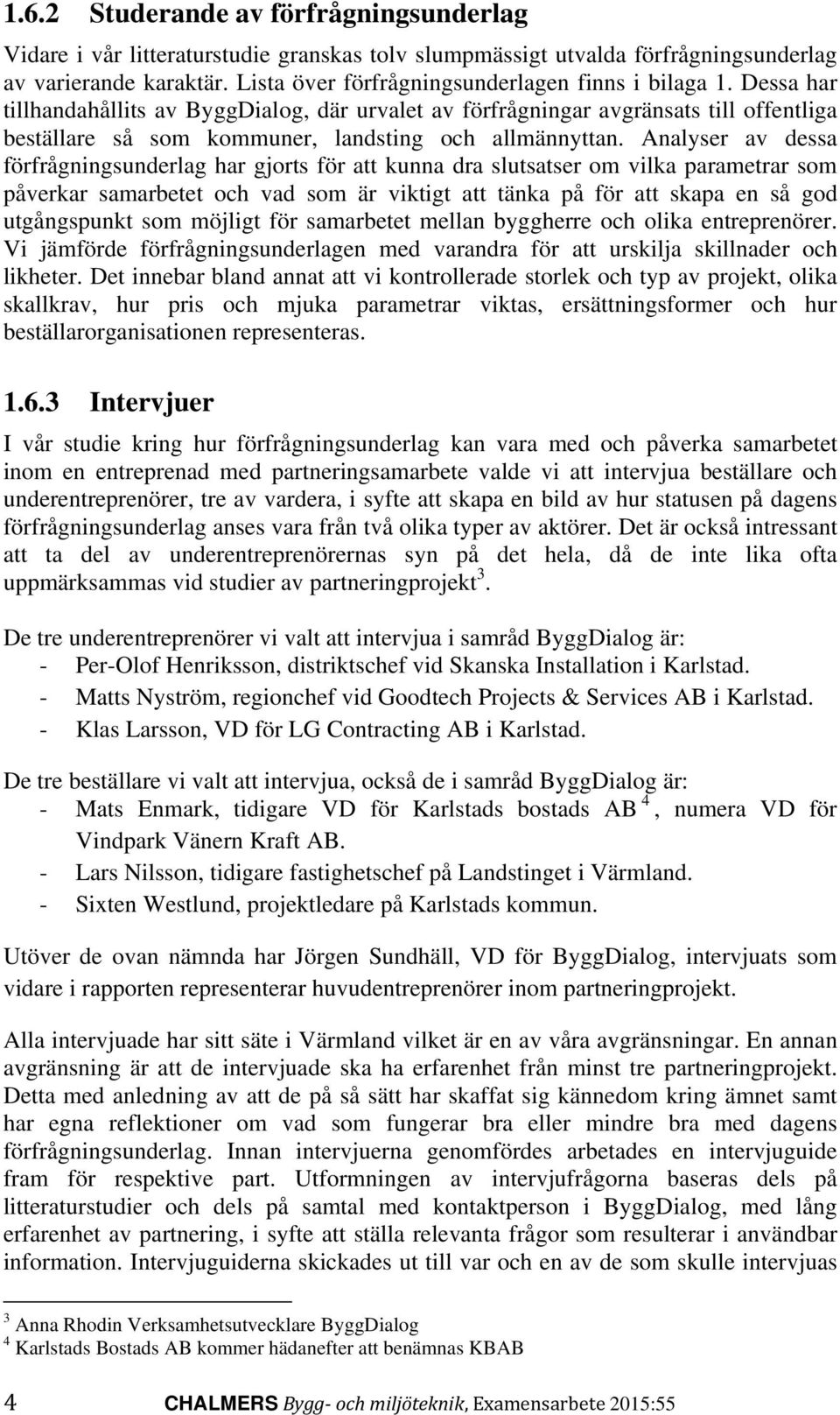 Dessa har tillhandahållits av ByggDialog, där urvalet av förfrågningar avgränsats till offentliga beställare så som kommuner, landsting och allmännyttan.