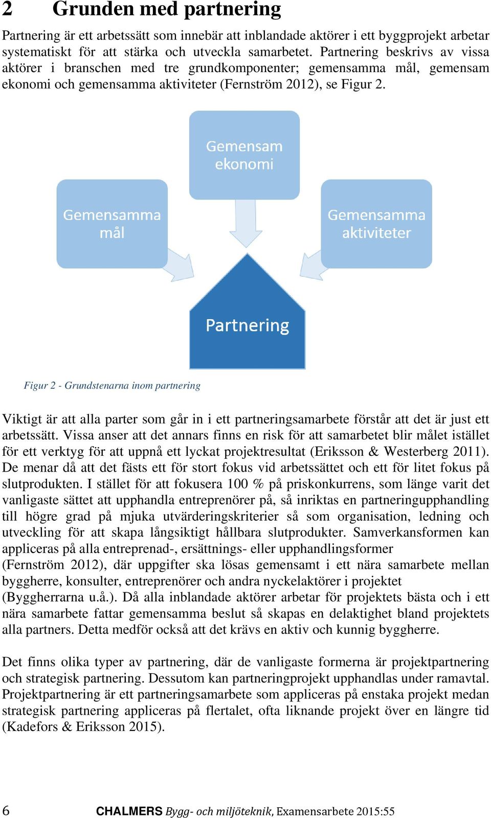 Figur 2 - Grundstenarna inom partnering Viktigt är att alla parter som går in i ett partneringsamarbete förstår att det är just ett arbetssätt.