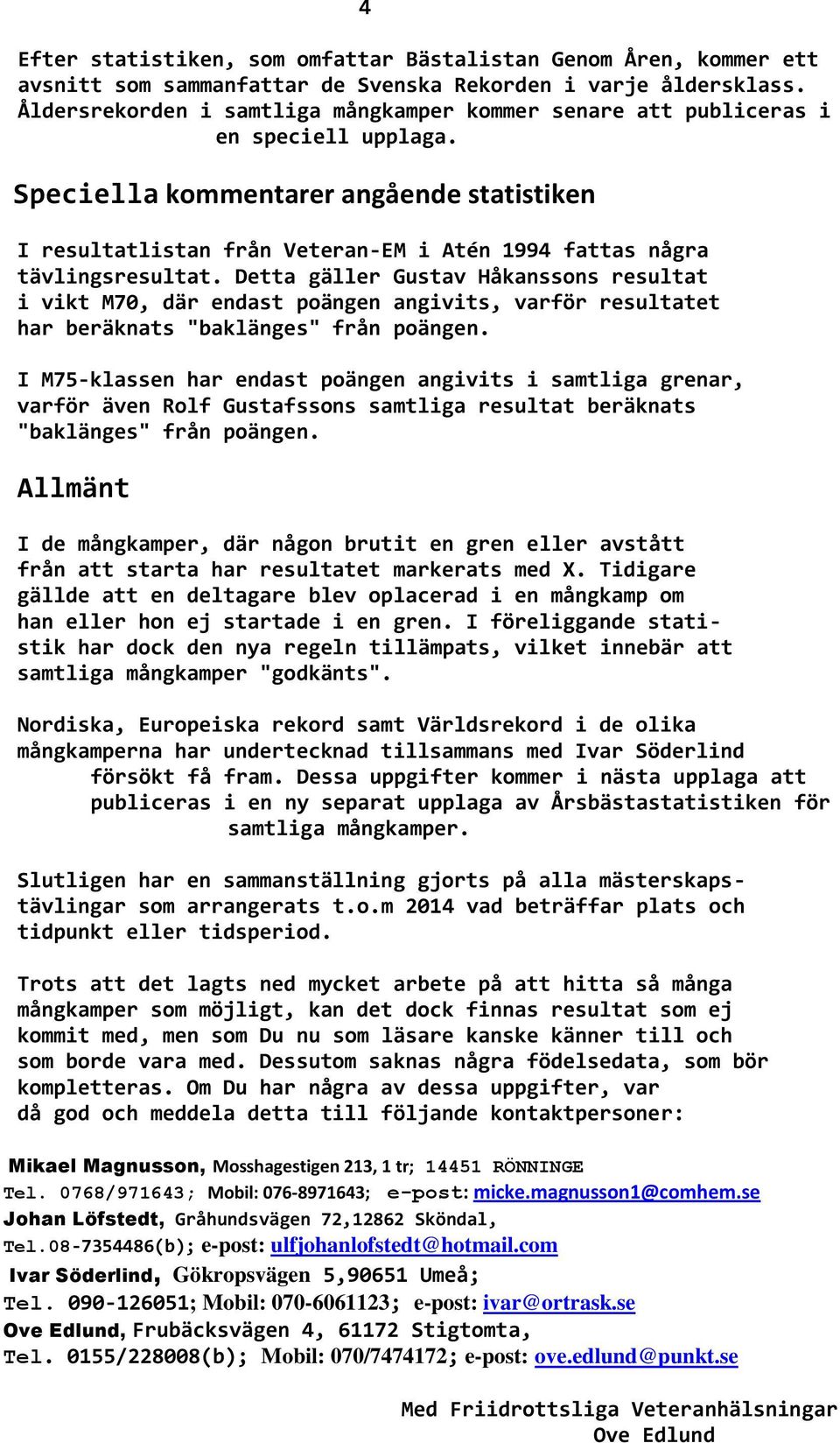 Speciella kommentarer angående statistiken I resultatlistan från Veteran-EM i Atén 1994 fattas några tävlingsresultat.