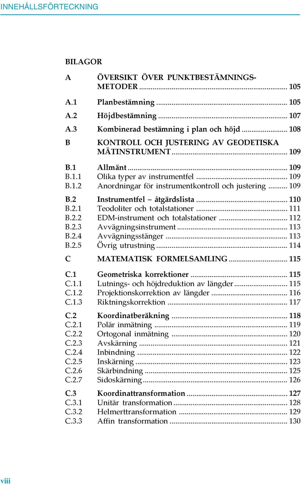 .. 110 B.2.1 Teodoliter och totalstationer... 111 B.2.2 EDM-instrument och totalstationer... 112 B.2.3 Avvägningsinstrument... 113 B.2.4 Avvägningsstänger... 113 B.2.5 Övrig utrustning.