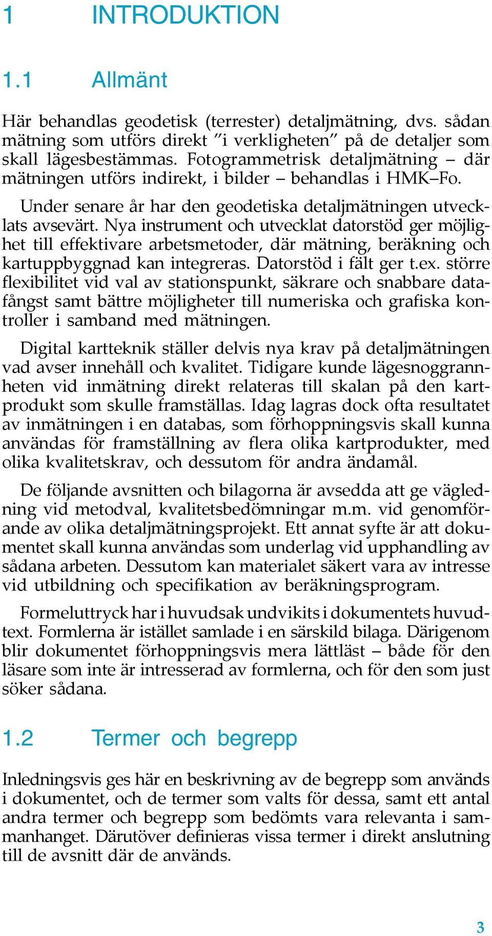 Nya instrument och utvecklat datorstöd ger möjlighet till effektivare arbetsmetoder, där mätning, beräkning och kartuppbyggnad kan integreras. Datorstöd i fält ger t.ex.