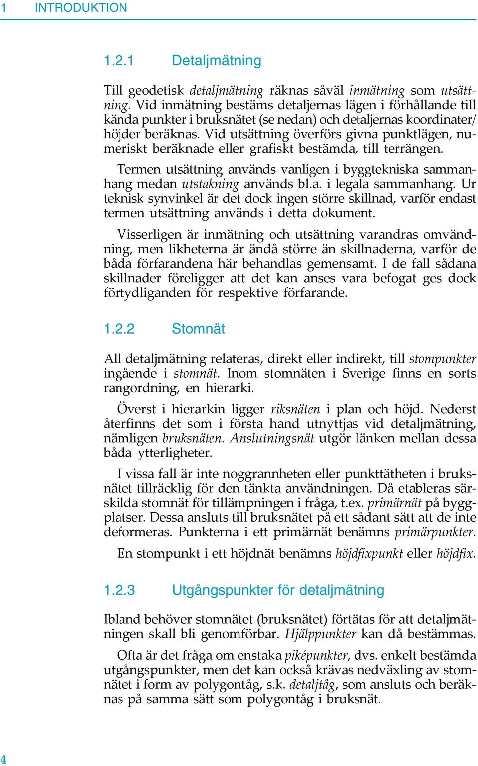 Vid utsättning överförs givna punktlägen, numeriskt beräknade eller grafiskt bestämda, till terrängen. Termen utsättning används vanligen i byggtekniska sammanhang medan utstakning används bl.a. i legala sammanhang.