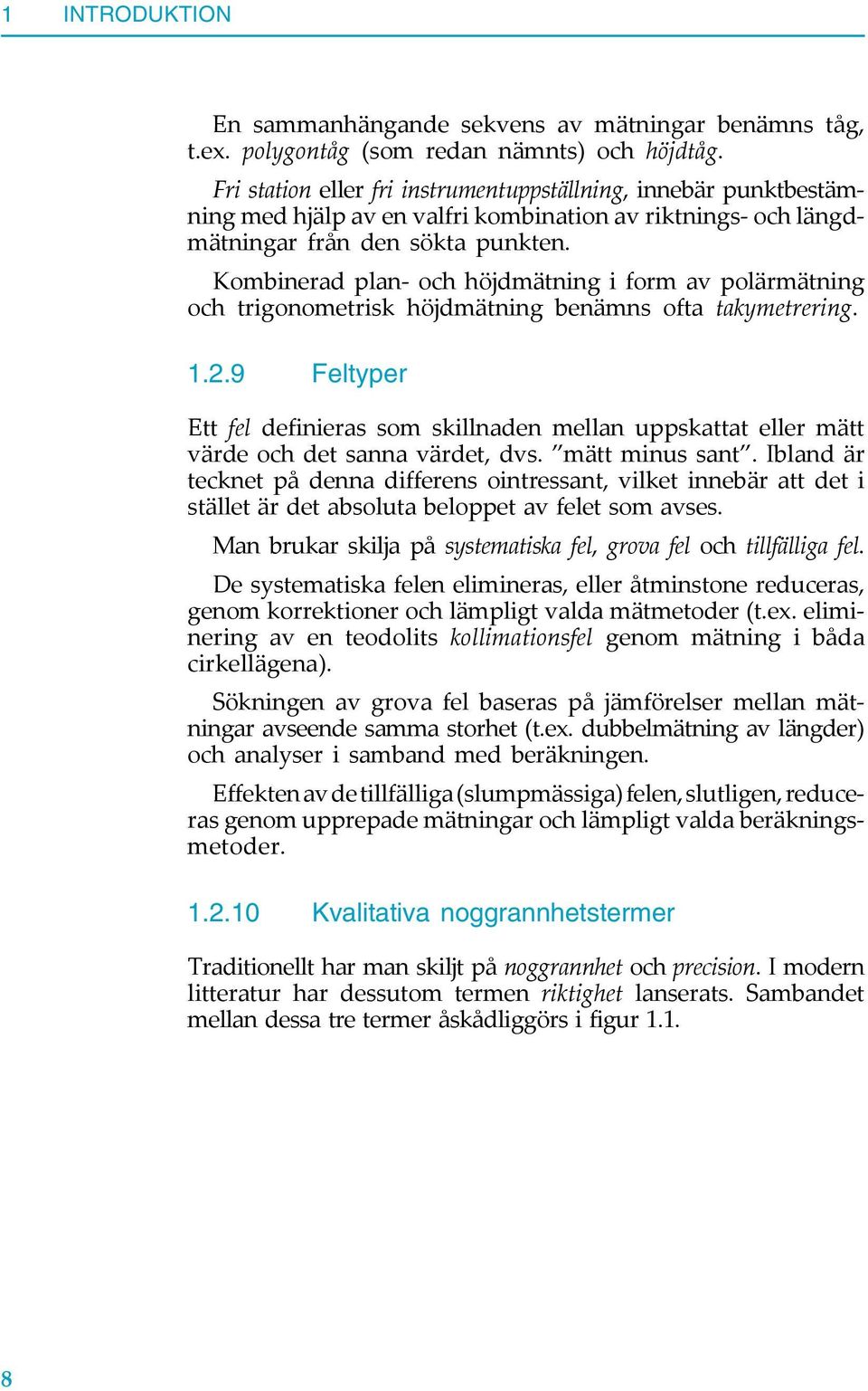 Kombinerad plan- och höjdmätning i form av polärmätning och trigonometrisk höjdmätning benämns ofta takymetrering. 1.2.