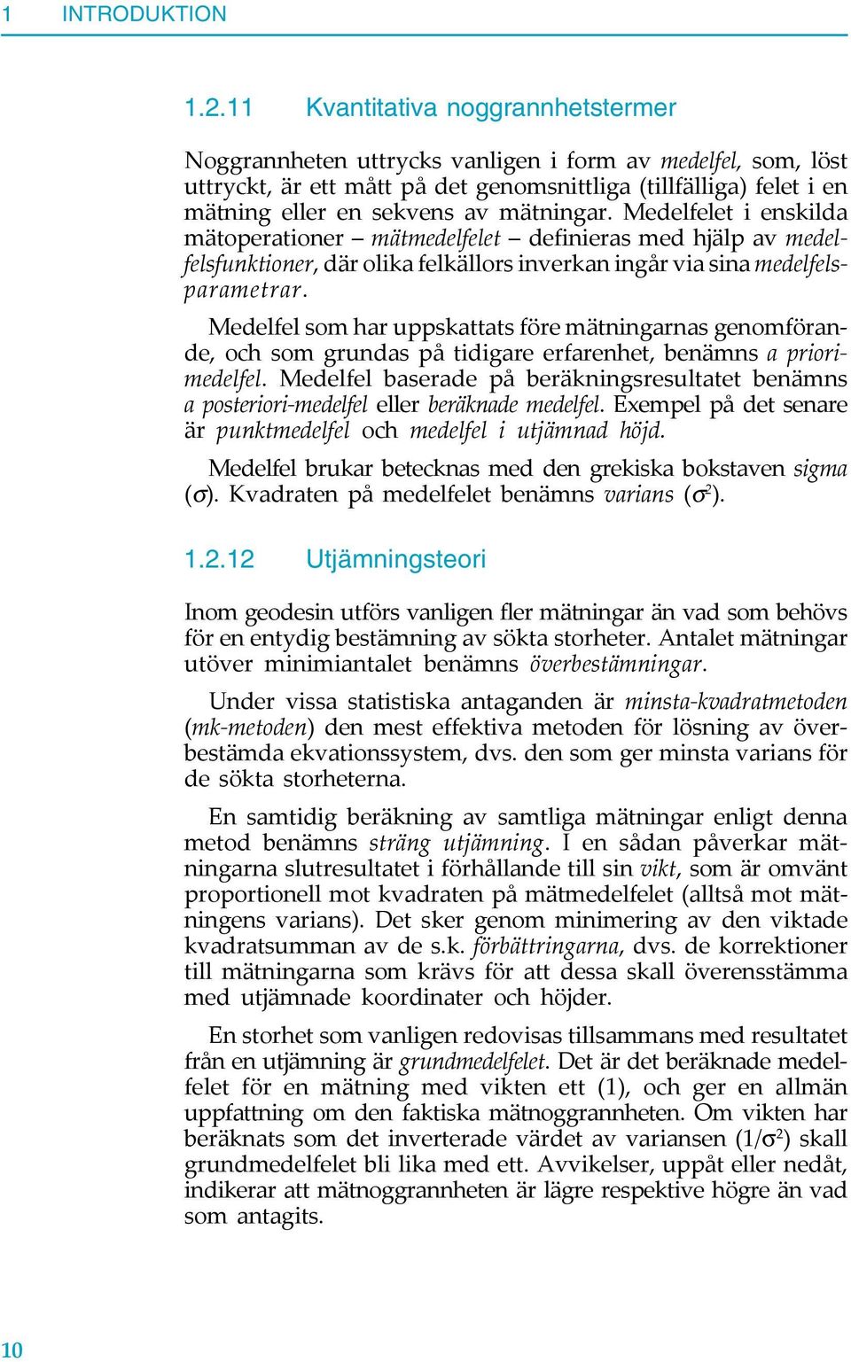 mätningar. Medelfelet i enskilda mätoperationer mätmedelfelet definieras med hjälp av medelfelsfunktioner, där olika felkällors inverkan ingår via sina medelfelsparametrar.