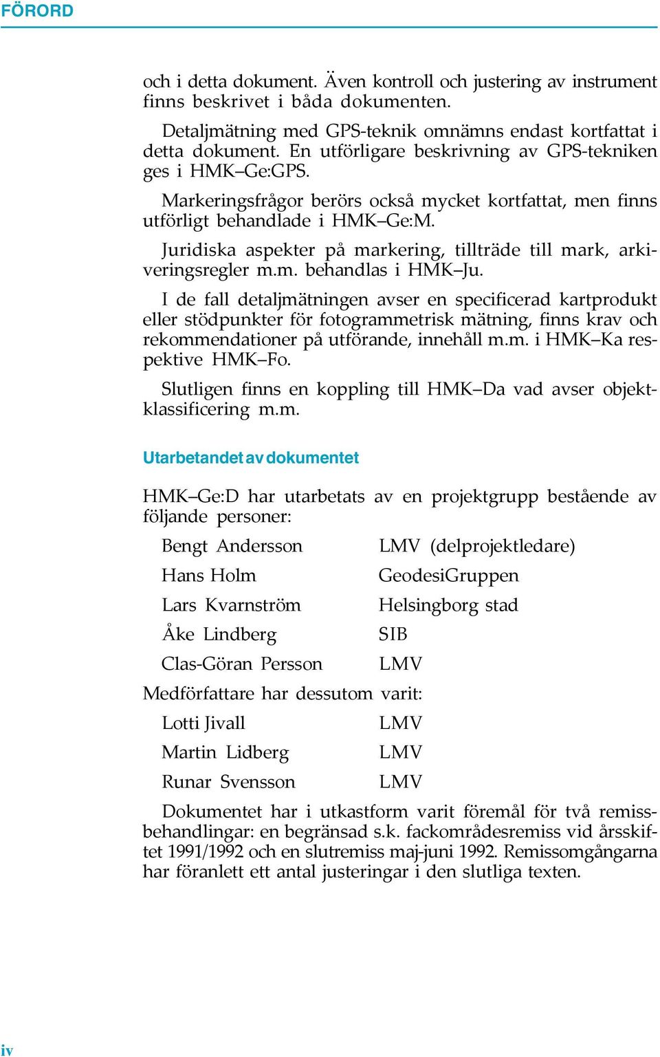 Juridiska aspekter på markering, tillträde till mark, arkiveringsregler m.m. behandlas i HMK Ju.