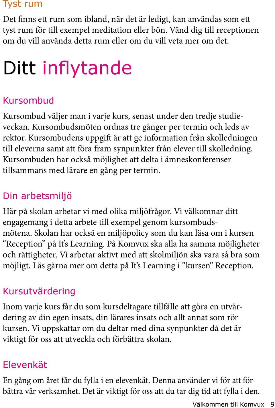 Kursombudsmöten ordnas tre gånger per termin och leds av rektor. Kursombudens uppgift är att ge information från skolledningen till eleverna samt att föra fram synpunkter från elever till skolledning.