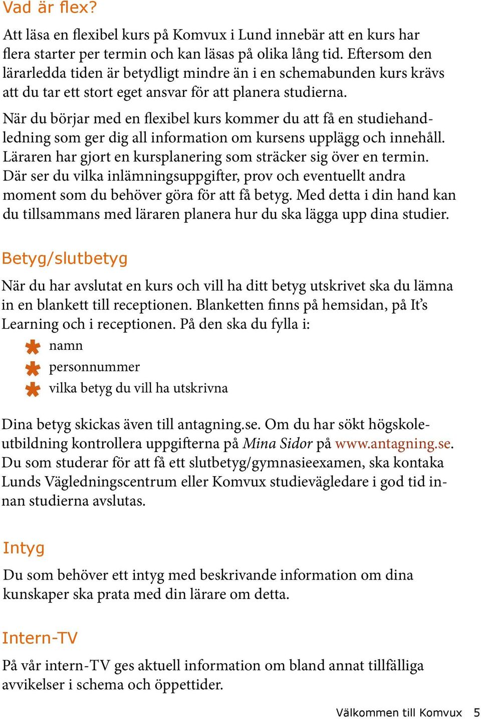 När du börjar med en flexibel kurs kommer du att få en studiehandledning som ger dig all information om kursens upplägg och innehåll.