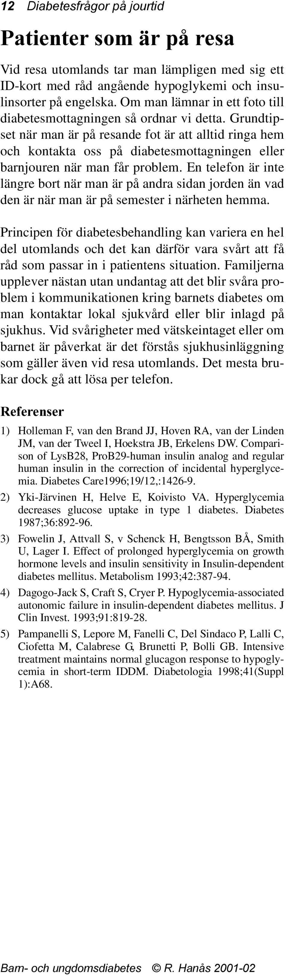 Grundtipset när man är på resande fot är att alltid ringa hem och kontakta oss på diabetesmottagningen eller barnjouren när man får problem.