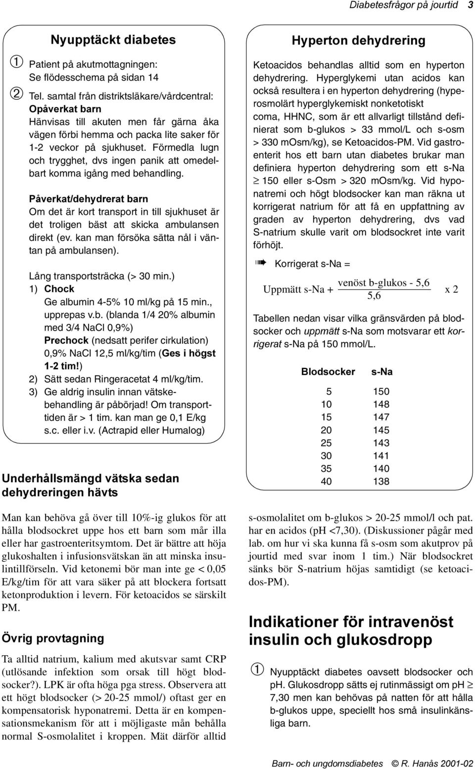 Förmedla lugn och trygghet, dvs ingen panik att omedelbart komma igång med behandling.