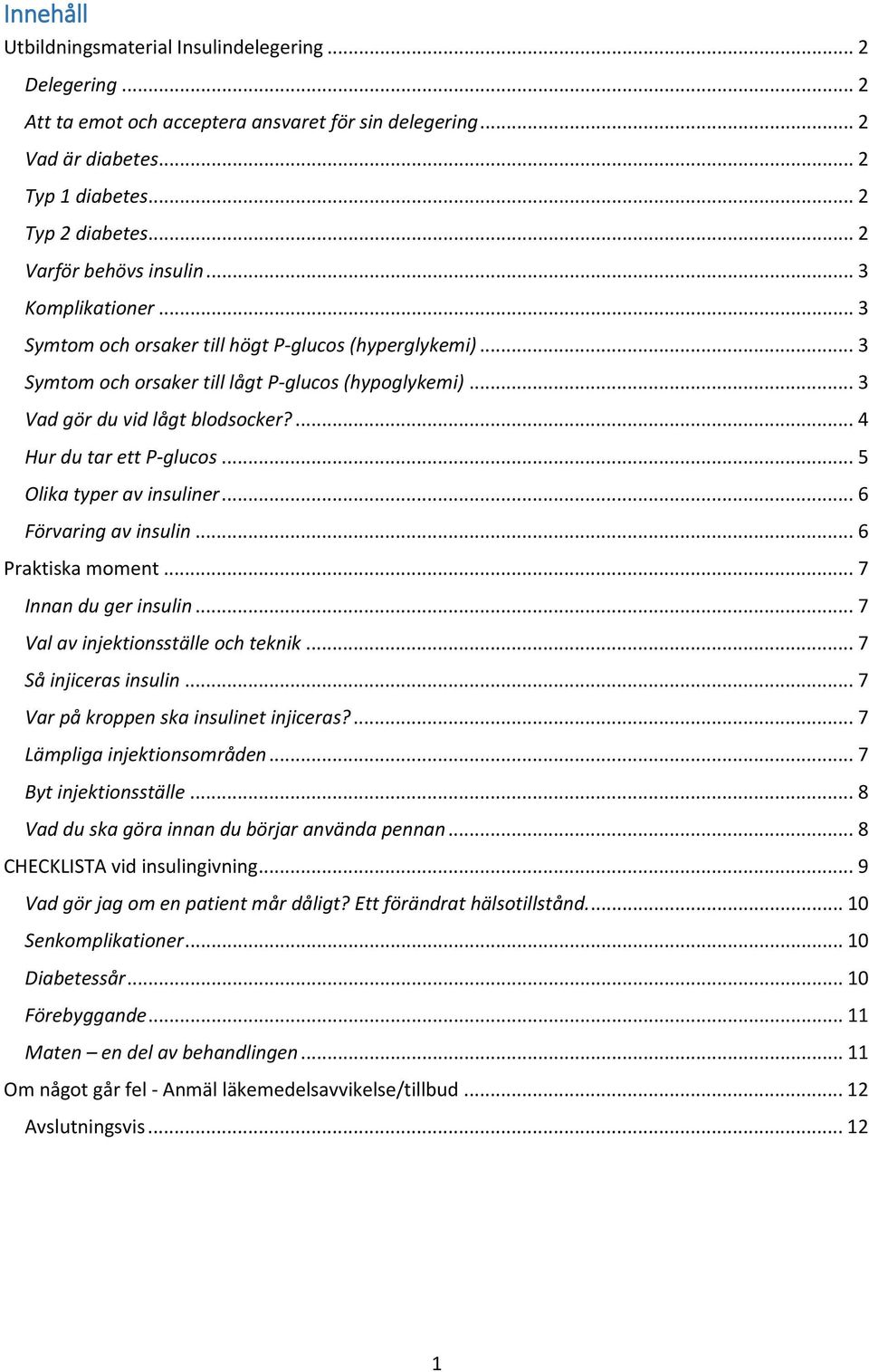 ... 4 Hur du tar ett P-glucos... 5 Olika typer av insuliner... 6 Förvaring av insulin... 6 Praktiska moment... 7 Innan du ger insulin... 7 Val av injektionsställe och teknik... 7 Så injiceras insulin.