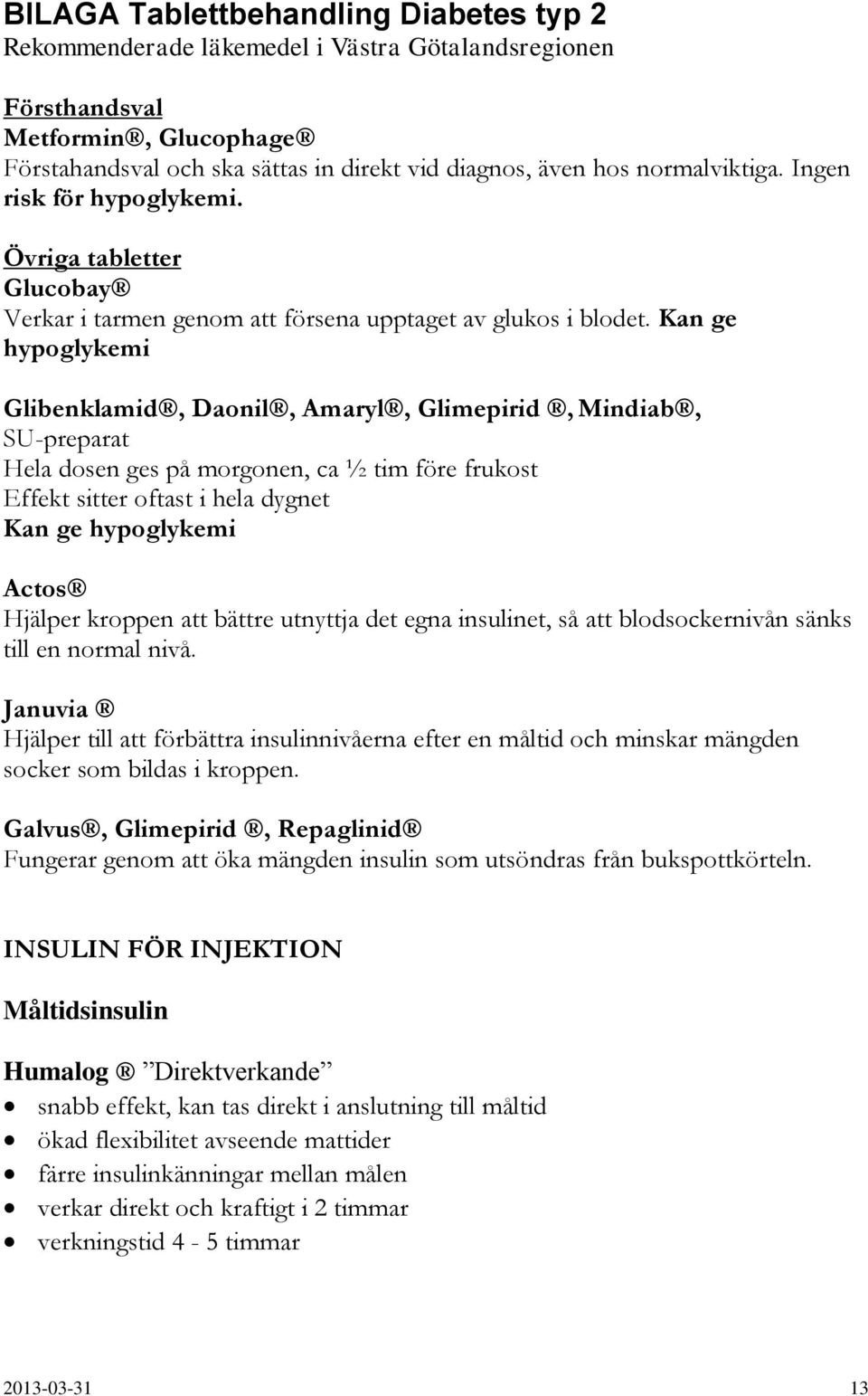 Kan ge hypoglykemi Glibenklamid, Daonil, Amaryl, Glimepirid, Mindiab, SU-preparat Hela dosen ges på morgonen, ca ½ tim före frukost Effekt sitter oftast i hela dygnet Kan ge hypoglykemi Actos Hjälper