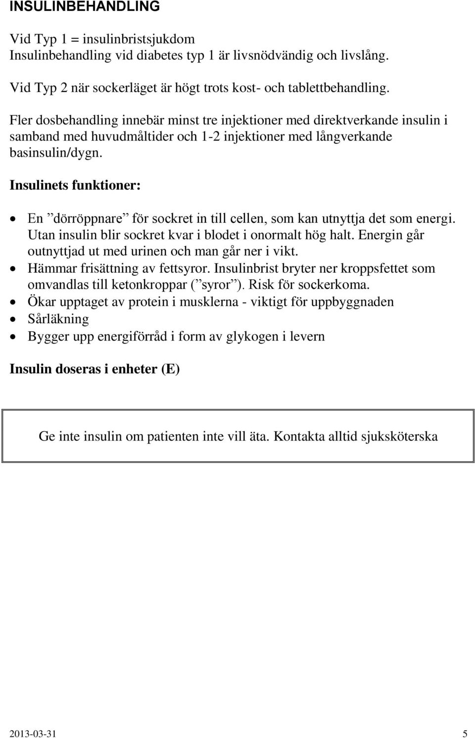 Insulinets funktioner: En dörröppnare för sockret in till cellen, som kan utnyttja det som energi. Utan insulin blir sockret kvar i blodet i onormalt hög halt.