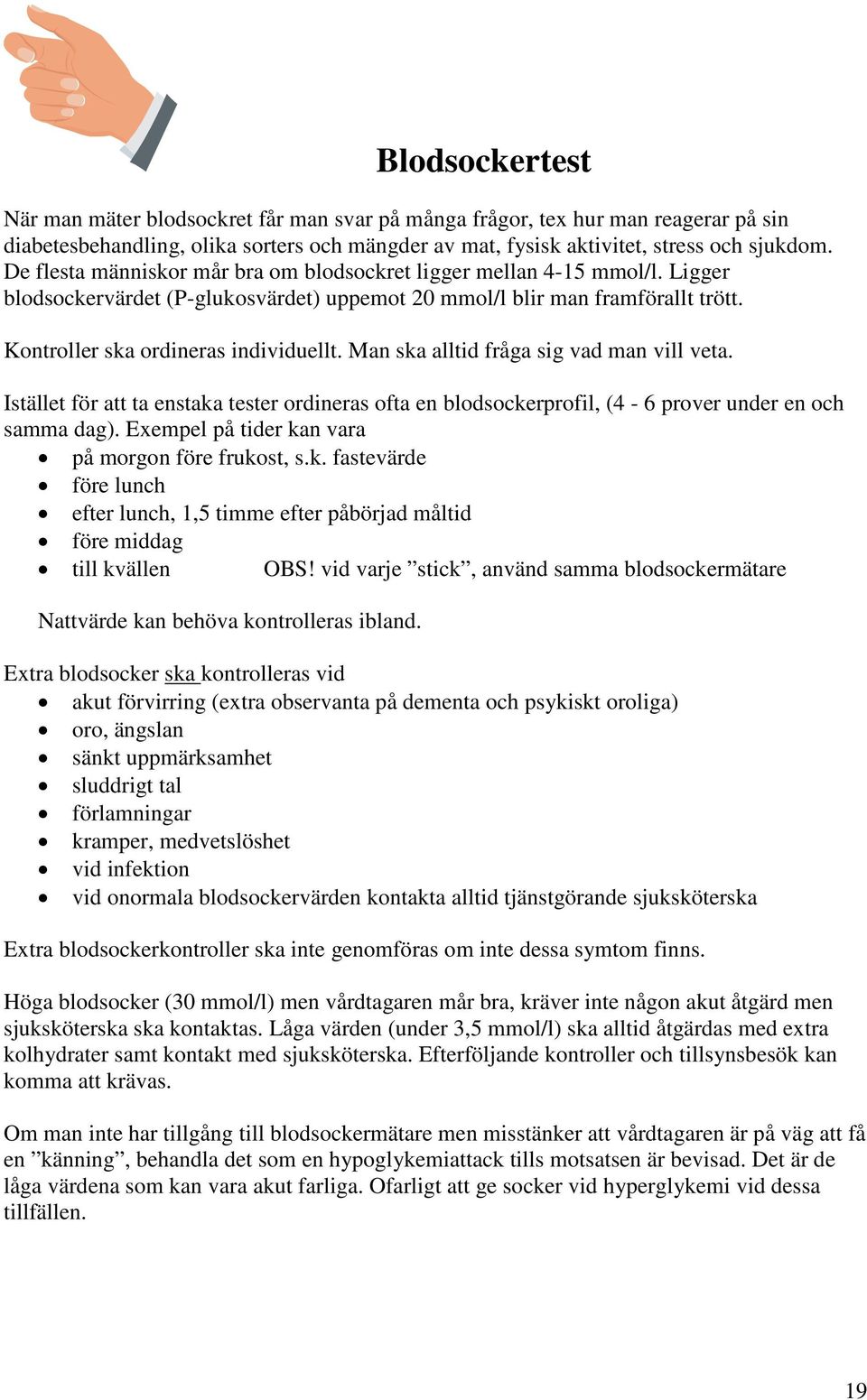 Man ska alltid fråga sig vad man vill veta. Istället för att ta enstaka tester ordineras ofta en blodsockerprofil, (4-6 prover under en och samma dag).