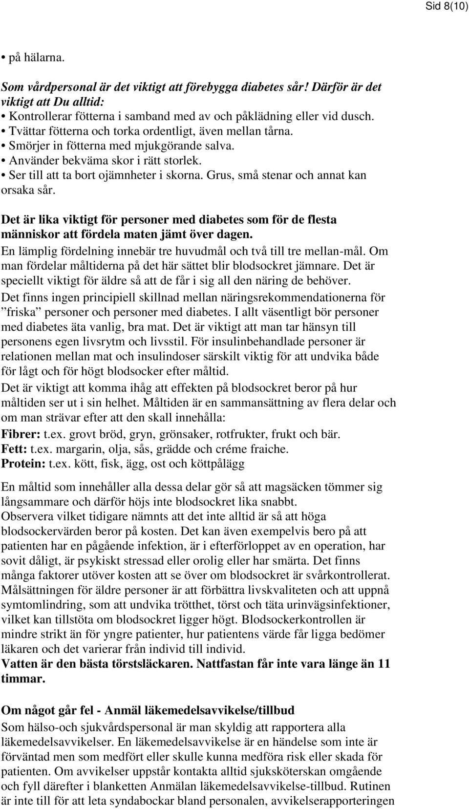 Grus, små stenar och annat kan orsaka sår. Det är lika viktigt för personer med diabetes som för de flesta människor att fördela maten jämt över dagen.