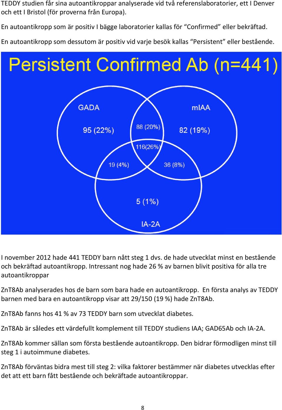 I november 2012 hade 441 TEDDY barn nått steg 1 dvs. de hade utvecklat minst en bestående och bekräftad autoantikropp.