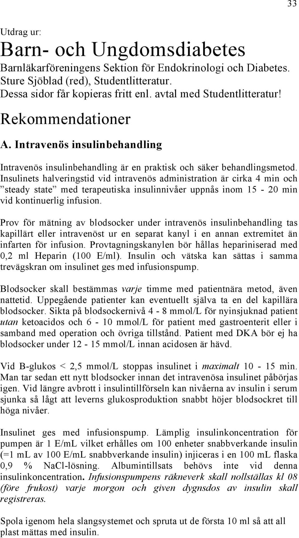 Insulinets halveringstid vid intravenös administration är cirka 4 min och steady state med terapeutiska insulinnivåer uppnås inom 15-20 min vid kontinuerlig infusion.