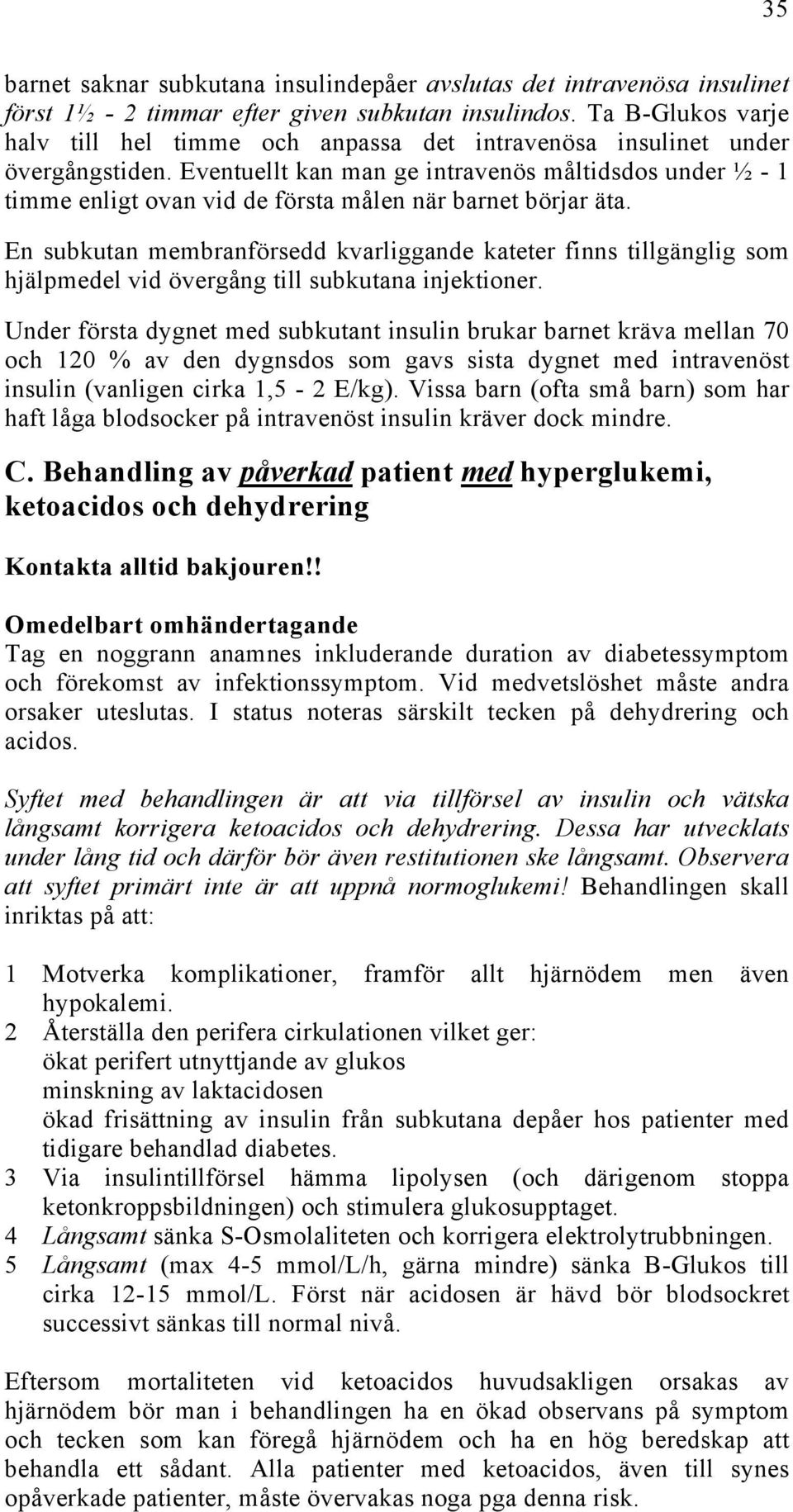 Eventuellt kan man ge intravenös måltidsdos under ½ - 1 timme enligt ovan vid de första målen när barnet börjar äta.