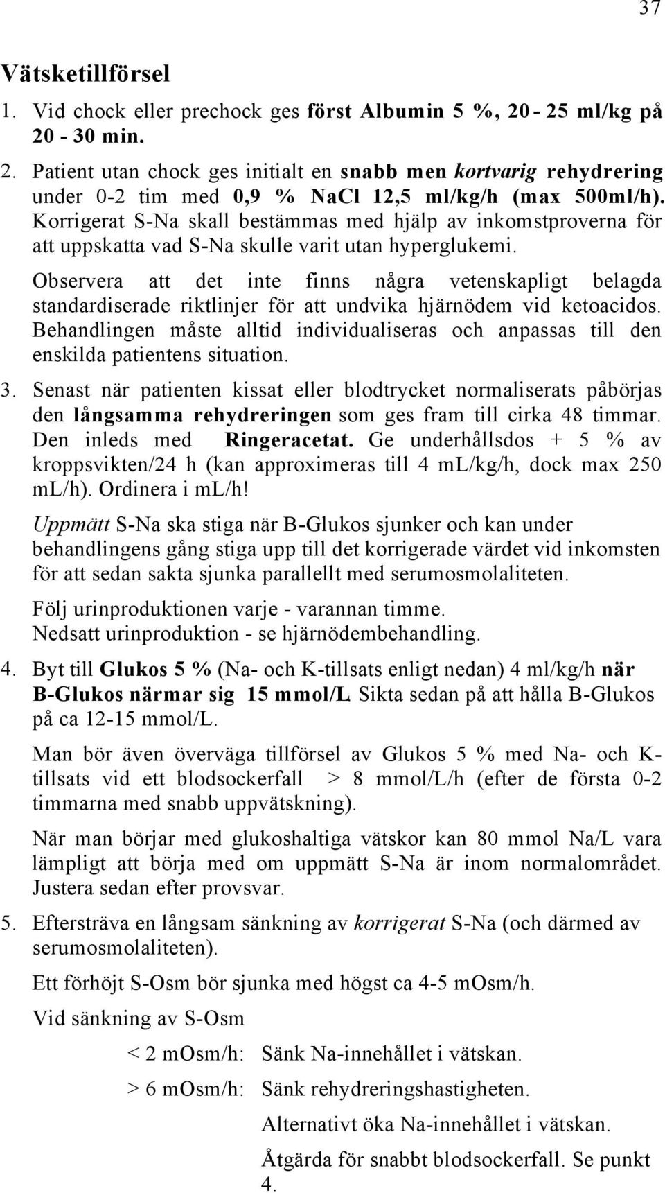 Observera att det inte finns några vetenskapligt belagda standardiserade riktlinjer för att undvika hjärnödem vid ketoacidos.