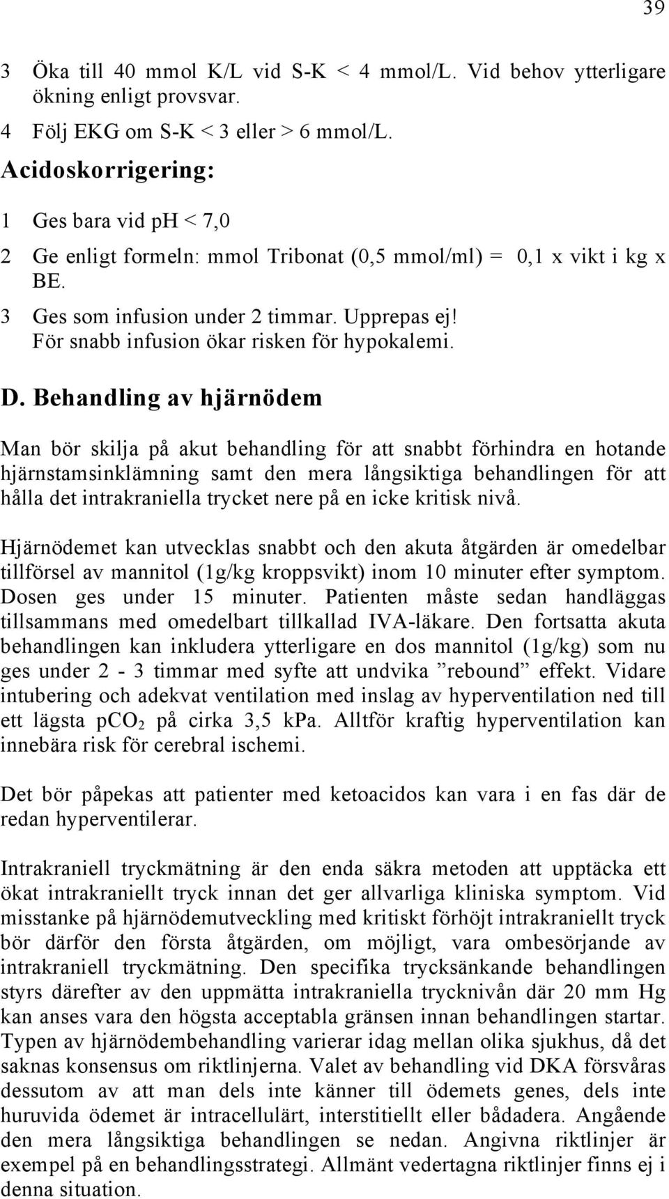 För snabb infusion ökar risken för hypokalemi. D.