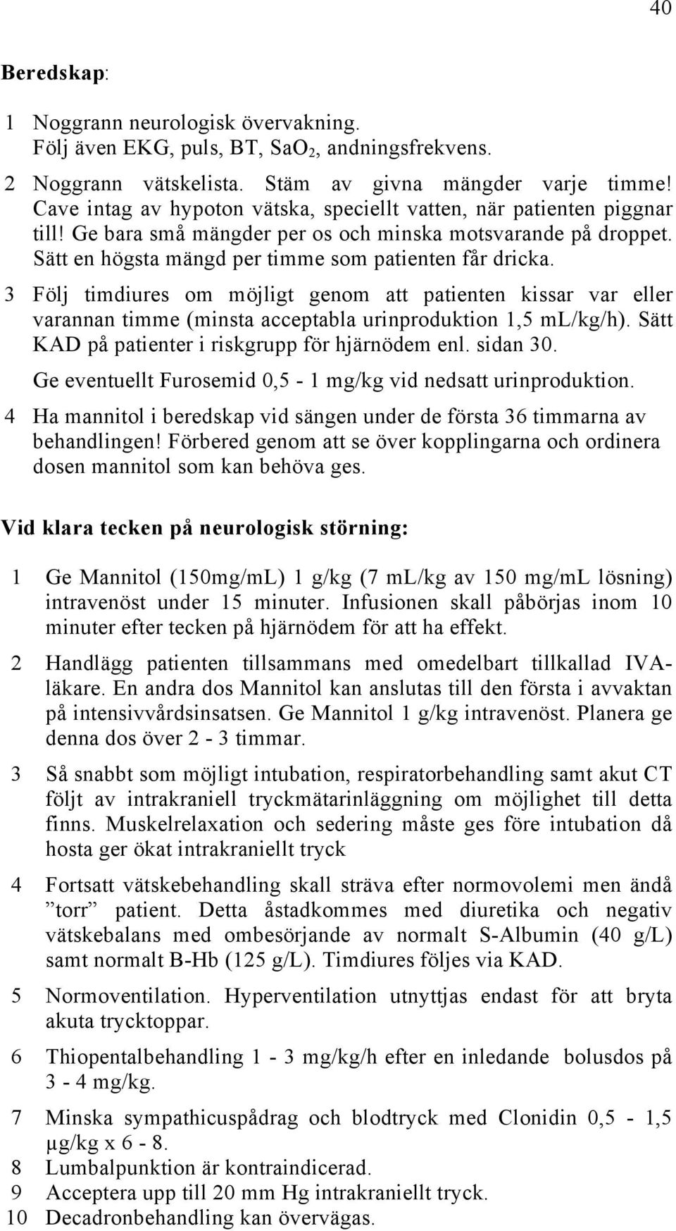 3 Följ timdiures om möjligt genom att patienten kissar var eller varannan timme (minsta acceptabla urinproduktion 1,5 ml/kg/h). Sätt KAD på patienter i riskgrupp för hjärnödem enl. sidan 30.