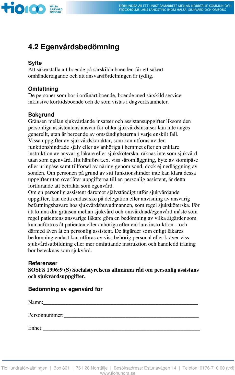 Bakgrund Gränsen mellan sjukvårdande insatser och assistansuppgifter liksom den personliga assistentens ansvar för olika sjukvårdsinsatser kan inte anges generellt, utan är beroende av