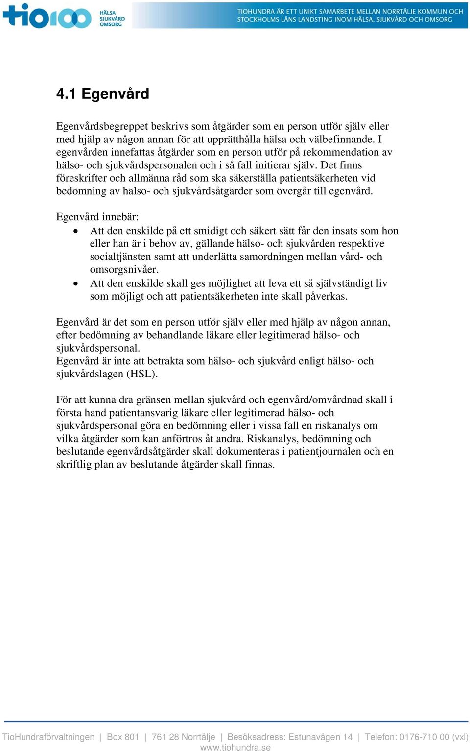 Det finns föreskrifter och allmänna råd som ska säkerställa patientsäkerheten vid bedömning av hälso- och sjukvårdsåtgärder som övergår till egenvård.