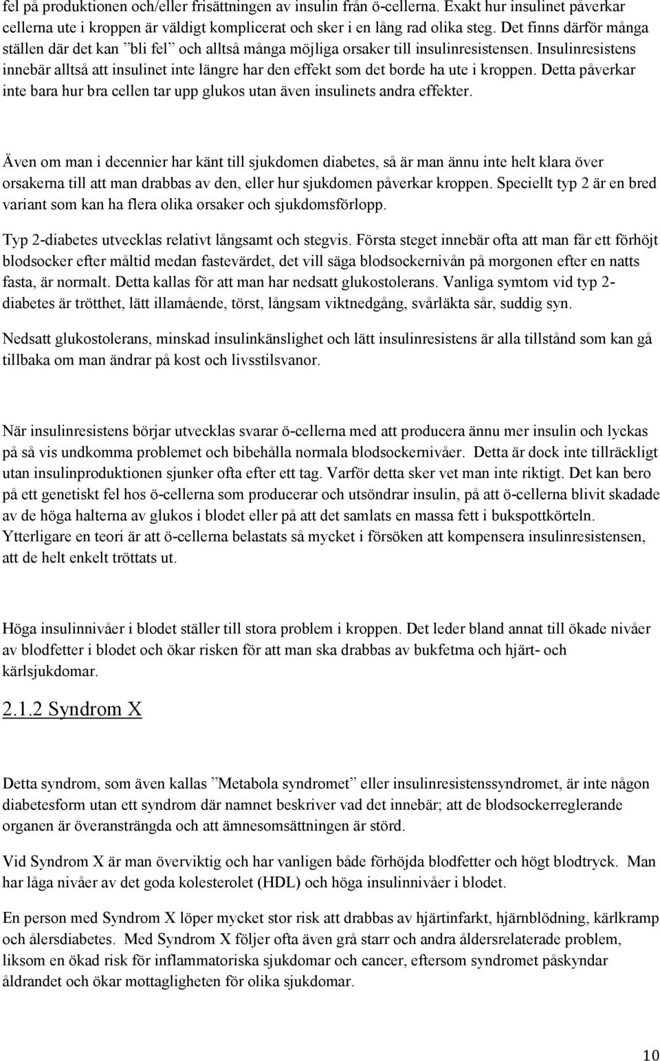 Insulinresistens innebär alltså att insulinet inte längre har den effekt som det borde ha ute i kroppen. Detta påverkar inte bara hur bra cellen tar upp glukos utan även insulinets andra effekter.