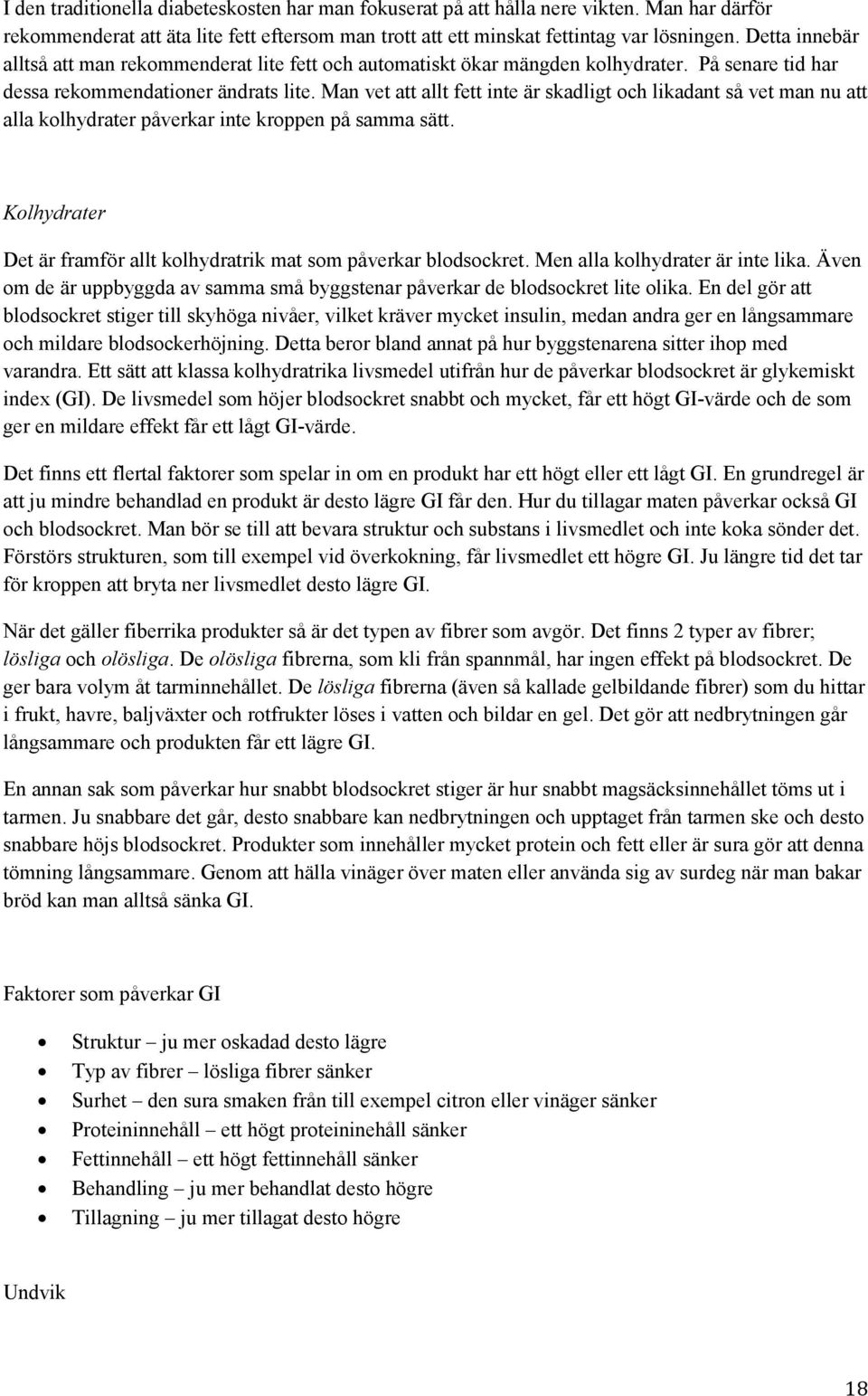 Man vet att allt fett inte är skadligt och likadant så vet man nu att alla kolhydrater påverkar inte kroppen på samma sätt. Kolhydrater Det är framför allt kolhydratrik mat som påverkar blodsockret.