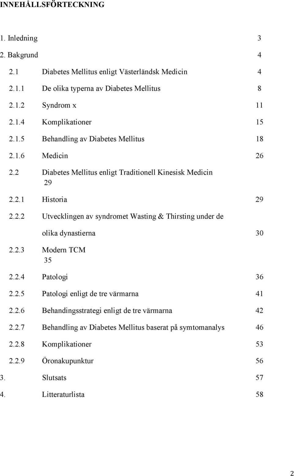 2.3 Modern TCM 35 2.2.4 Patologi 36 2.2.5 Patologi enligt de tre värmarna 41 2.2.6 Behandingsstrategi enligt de tre värmarna 42 2.2.7 Behandling av Diabetes Mellitus baserat på symtomanalys 46 2.